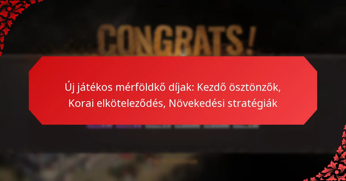 Új játékos mérföldkő díjak: Kezdő ösztönzők, Korai elköteleződés, Növekedési stratégiák