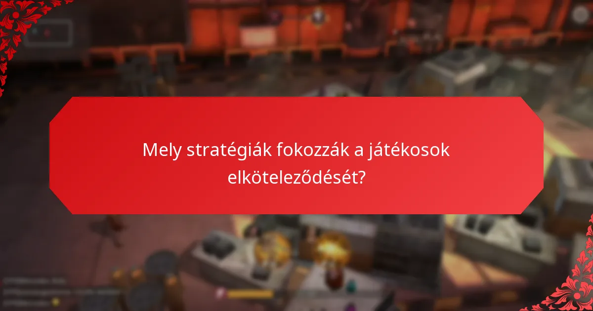 Mely stratégiák fokozzák a játékosok elköteleződését?