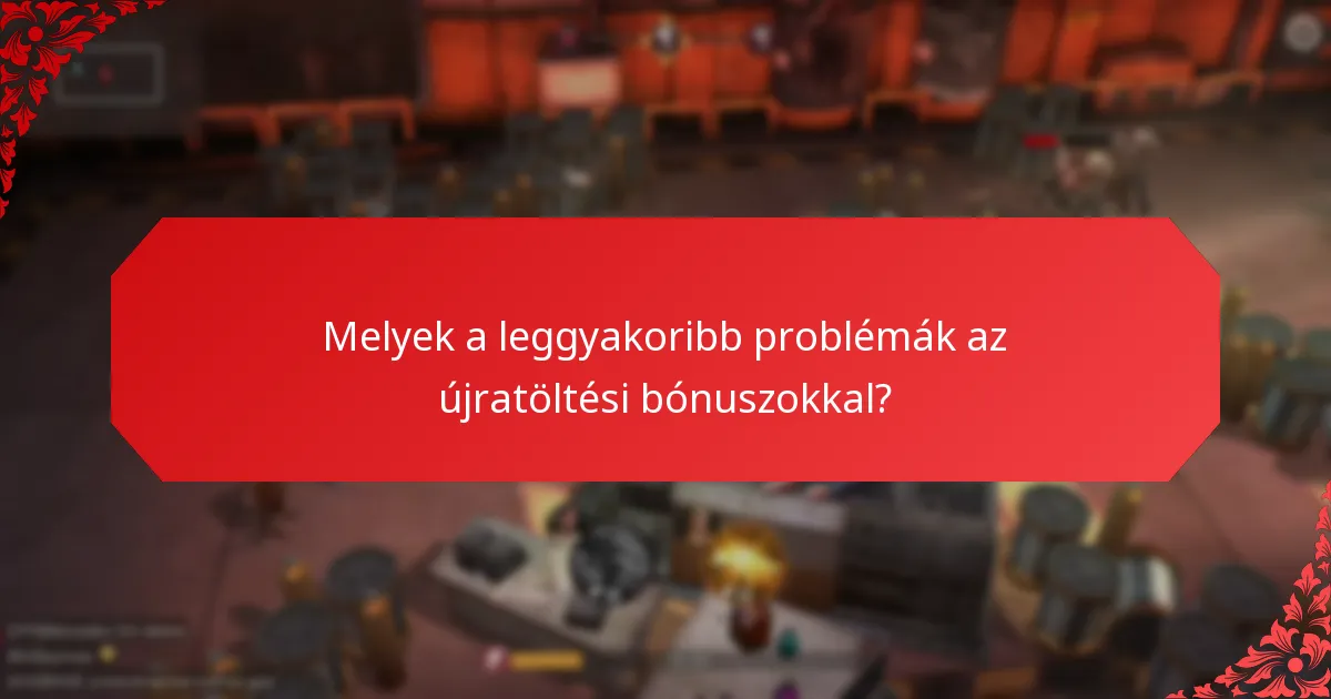 Melyek a leggyakoribb problémák az újratöltési bónuszokkal?